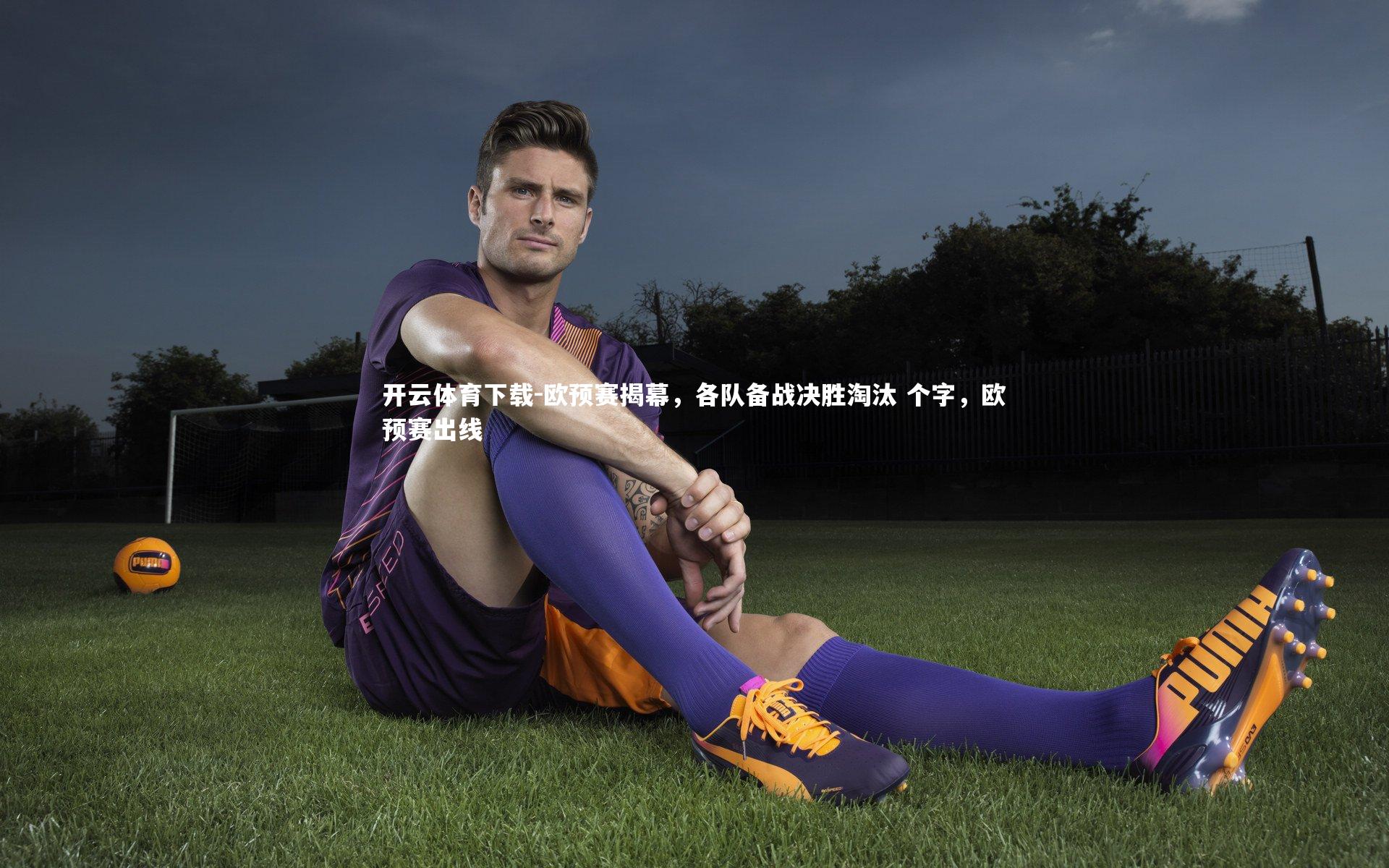 欧预赛揭幕,各队备战决胜淘汰 个字,欧预赛出线