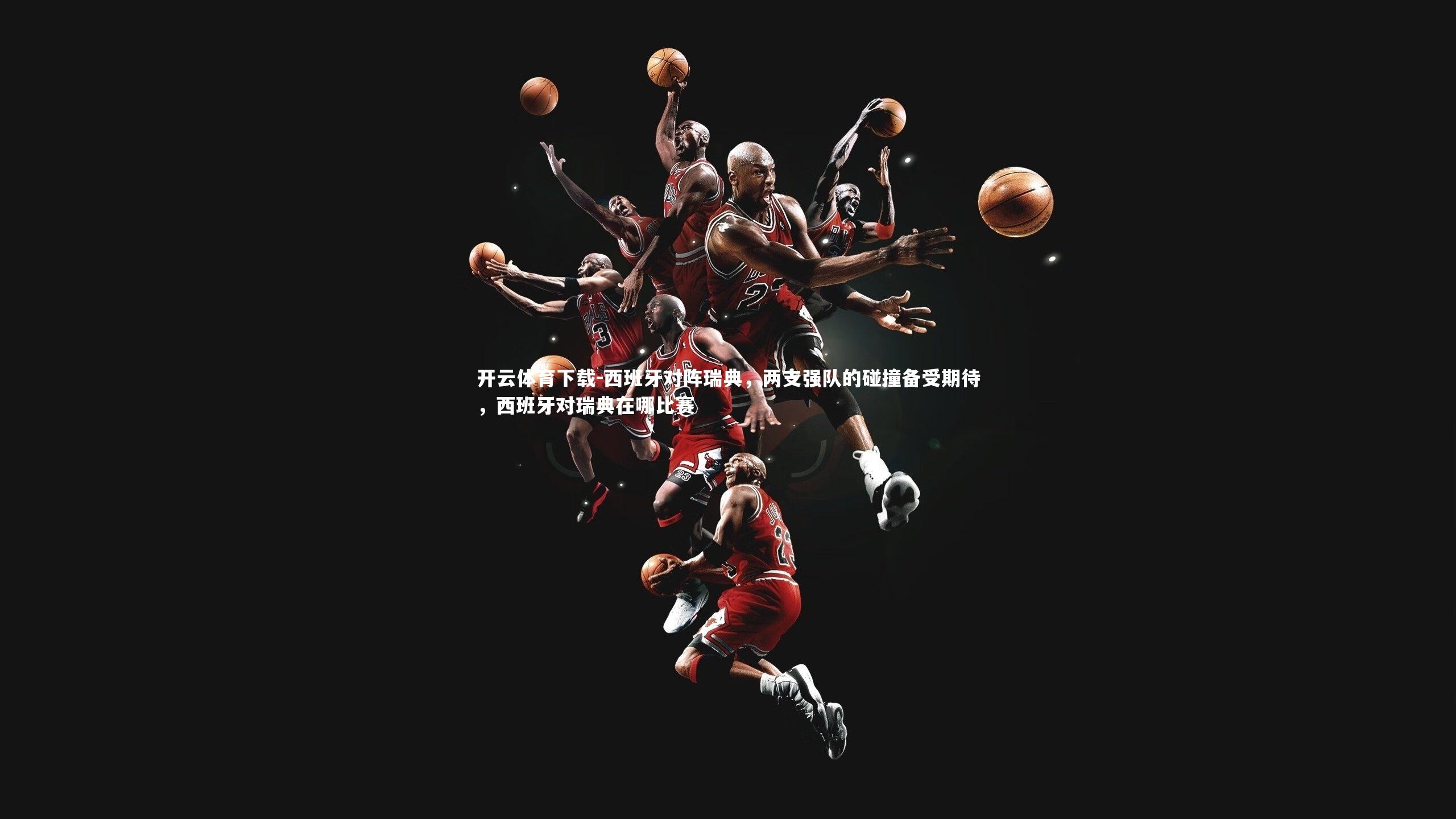 西班牙对阵瑞典，两支强队的碰撞备受期待，西班牙对瑞典在哪比赛