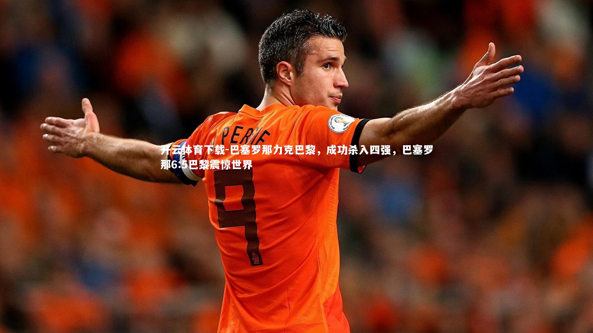 开云体育下载-巴塞罗那力克巴黎，成功杀入四强，巴塞罗那6:5巴黎震惊世界