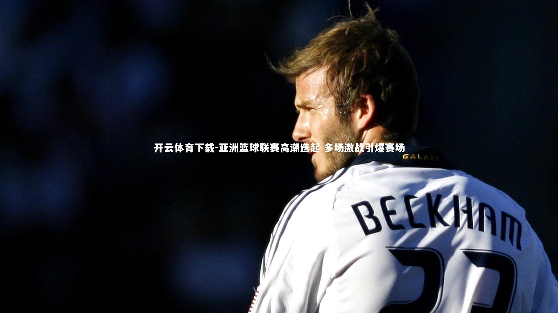 开云体育下载-亚洲篮球联赛高潮迭起 多场激战引爆赛场