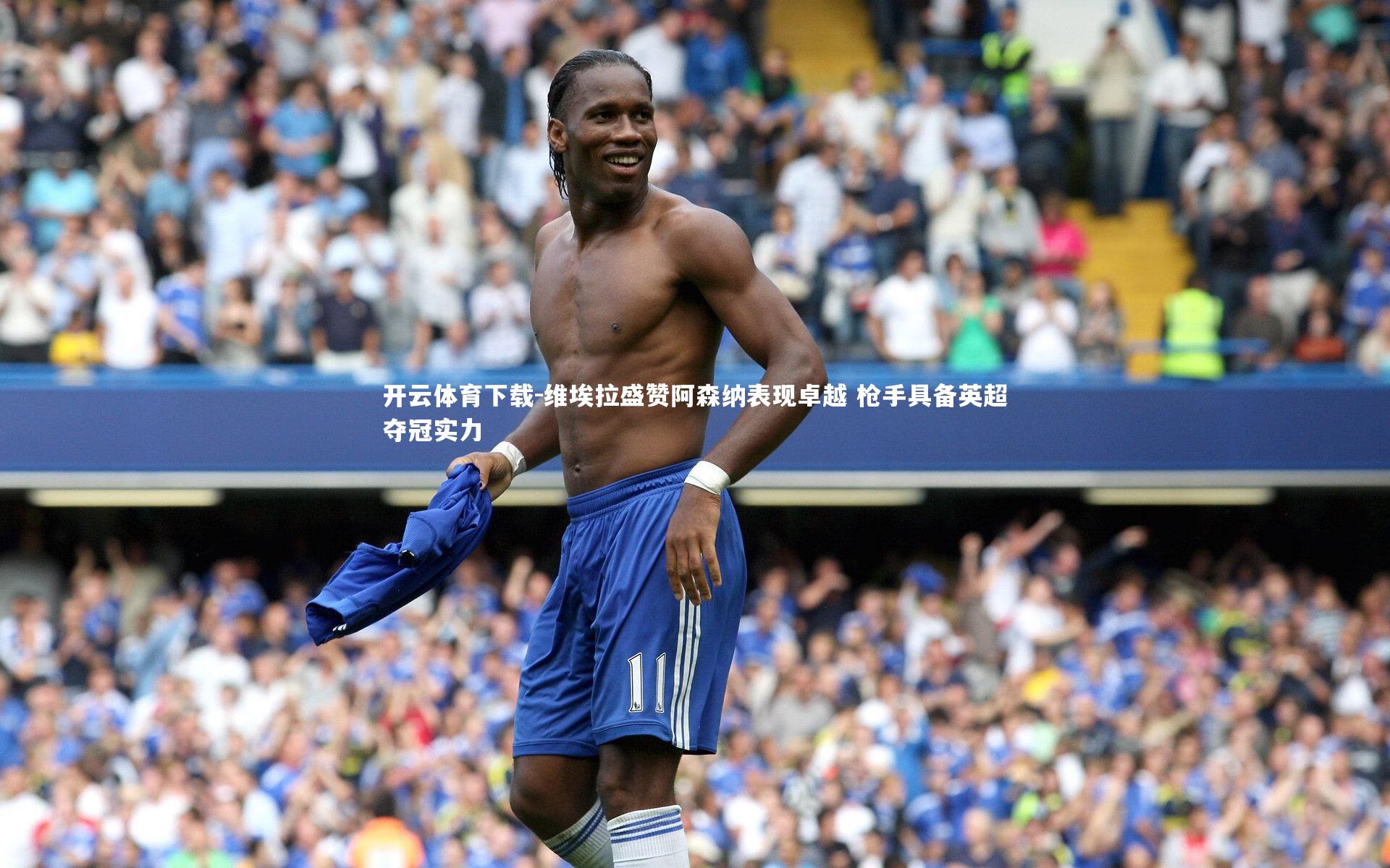 维埃拉盛赞阿森纳表现卓越 枪手具备英超夺冠实力