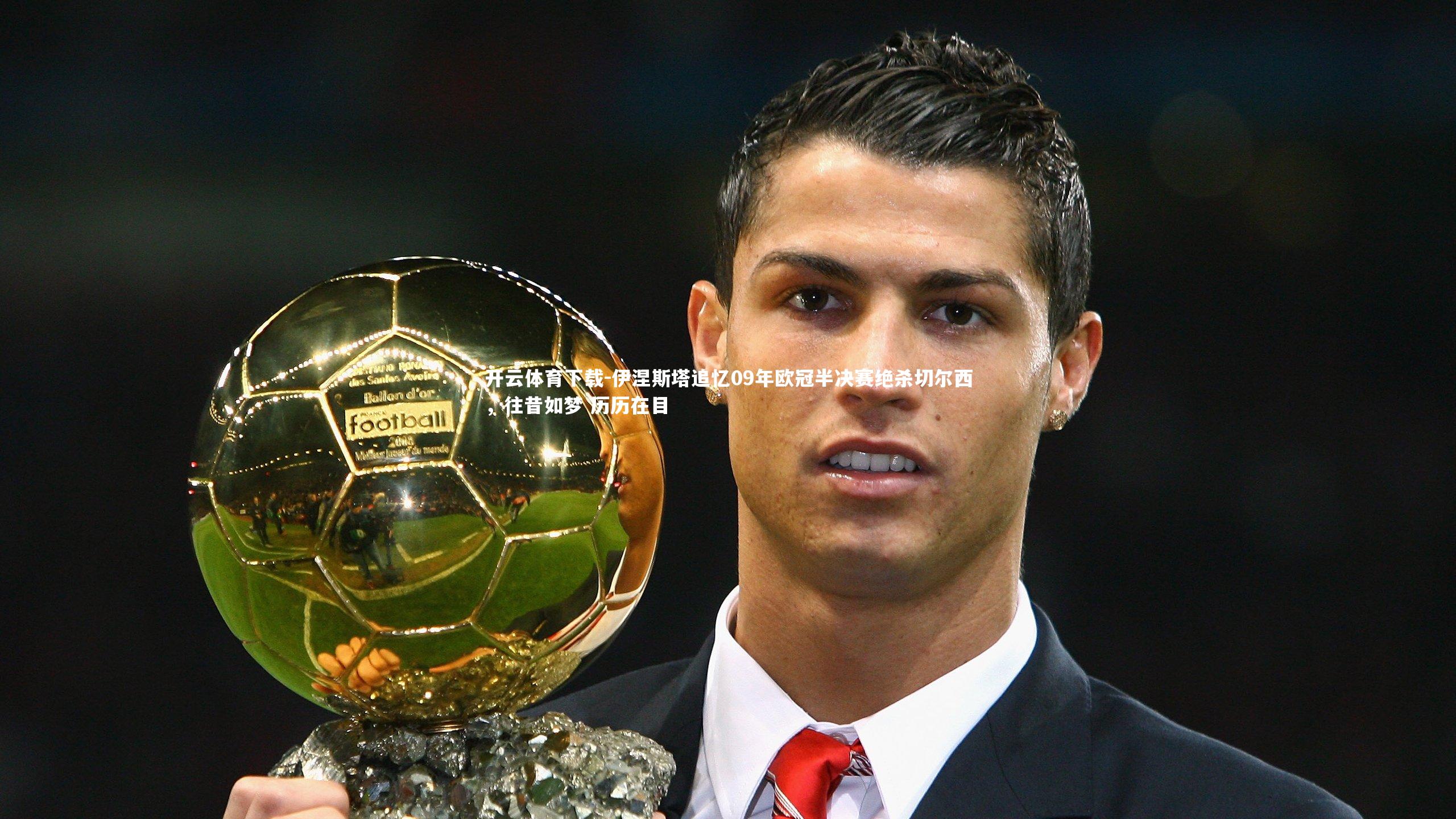 伊涅斯塔追忆09年欧冠半决赛绝杀切尔西，往昔如梦 历历在目